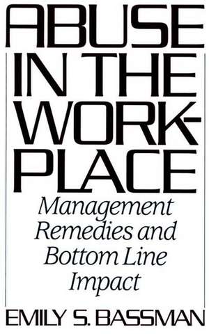 Abuse in the Workplace: Management Remedies and Bottom Line Impact de Emily S. Bassman