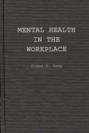 Mental Health in the Workplace: An Employer's and Manager's Guide de Donna R. Kemp