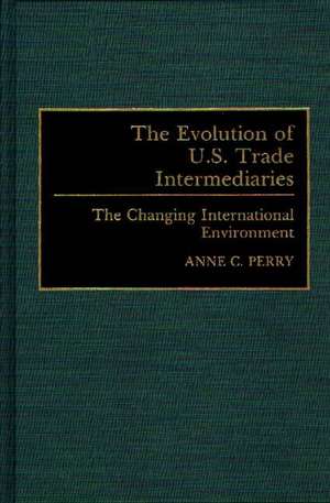 The Evolution of U.S. Trade Intermediaries: The Changing International Environment de Anne Perry