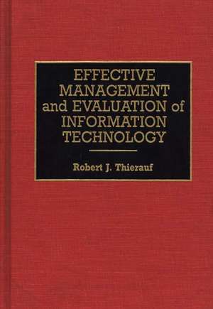 Effective Management and Evaluation of Information Technology de Robert J. Thierauf