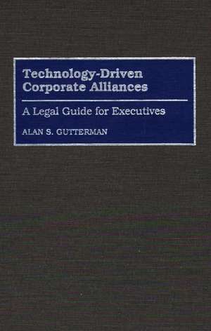 Technology-Driven Corporate Alliances: A Legal Guide for Executives de Alan S. Gutterman