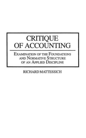 Critique of Accounting: Examination of the Foundations and Normative Structure of an Applied Discipline de Richard Mattessich