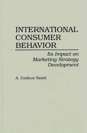 International Consumer Behavior: Its Impact on Marketing Strategy Development de A. Coskun Samli