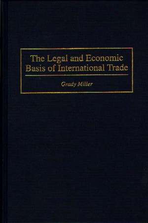 The Legal and Economic Basis of International Trade de Grady Miller