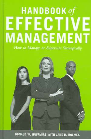 Handbook of Effective Management: How to Manage or Supervise Strategically de Donald W. Huffmire