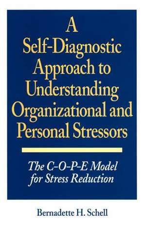 A Self-Diagnostic Approach to Understanding Organizational and Personal Stressors: The C-O-P-E Model for Stress Reduction de Bernadette H. Schell