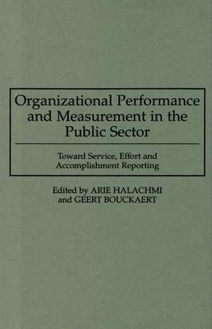 Organizational Performance and Measurement in the Public Sector: Toward Service, Effort and Accomplishment Reporting de Geert Bouckaert