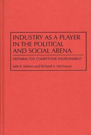 Industry as a Player in the Political and Social Arena: Defining the Competitive Environment de John Mahon