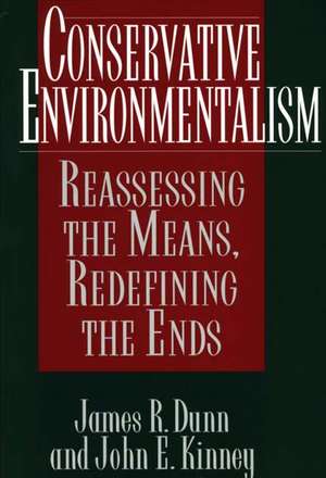 Conservative Environmentalism: Reassessing the Means, Redefining the Ends de James R. Dunn