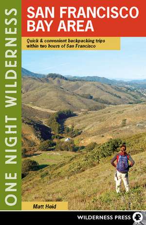 One Night Wilderness: Quick and Convenient Backpacking Trips Within Two Hours of San Francisco de Matt Heid