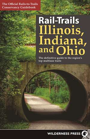 Rail-Trails Illinois, Indiana, and Ohio: The definitive guide to the regions top multiuse trails de Rails-to-Trails Conservancy