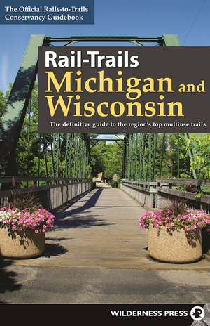 Rail-Trails Michigan and Wisconsin: The definitive guide to the regions top multiuse trails de Rails-to-Trails Conservancy