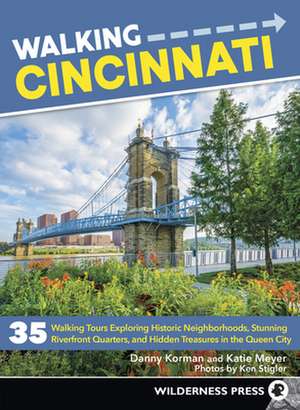 Walking Cincinnati: 32 Tours Exploring Historic Neighborhoods, Stunning Riverfront Quarters, and Hidden Treasures in the Queen City de Katie Meyer