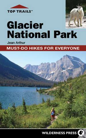 Top Trails: Glacier National Park de Jean Arthur