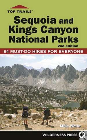 Top Trails: Sequoia and Kings Canyon National Parks: 50 Must-Do Hikes for Everyone de Mike White