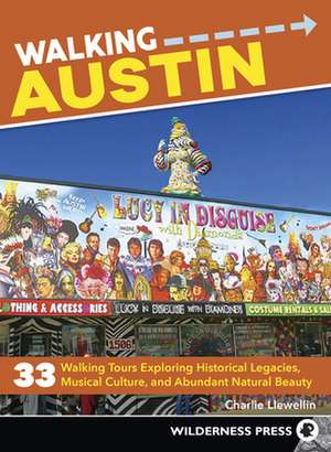 Walking Austin: 33 Walking Tours Exploring Historical Legacies, Musical Culture, and Abundant Natural Beauty de Charlie Llewellin