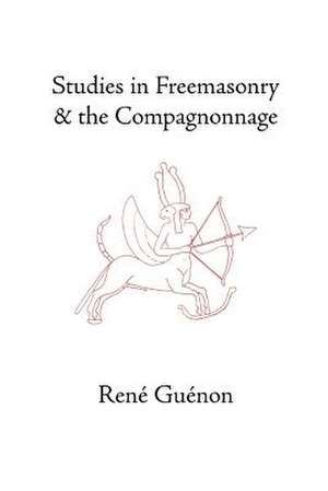 Studies in Freemasonry and the Compagnonnage de Rene Guenon