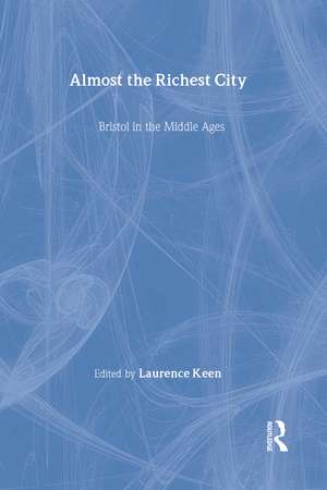 Almost the Richest City: Bristol in the Middle Ages de Lawrence Keen