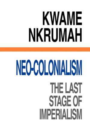 Neo-Colonialism The Last Stage of Imperialism de Kwame Nkrumah