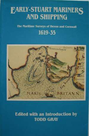 Early–Stuart Mariners and Shipping – The Maritime Surveys of Devon and Cornwall 1619–35 de Todd Gray