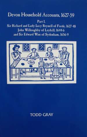 Devon Household Accounts, 1627–59, Part I – Sir Richard and Lady Lucy Reynell of Forde House, 1627–43, John Willoughby of Leyhill, 1644–6, and S de Todd Gray