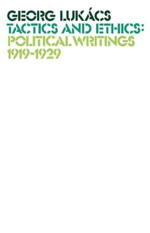 Tactics and Ethics: Political Writings 1919-1929 de Georg Lukcs