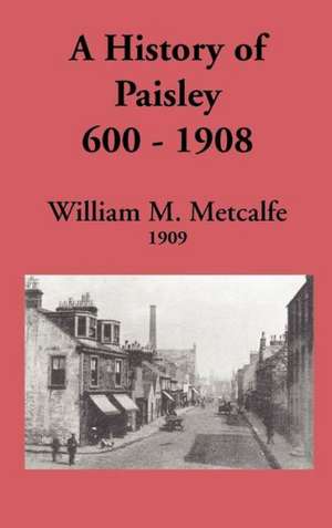 History of Paisley, 600-1908 de William M. Metcalfe