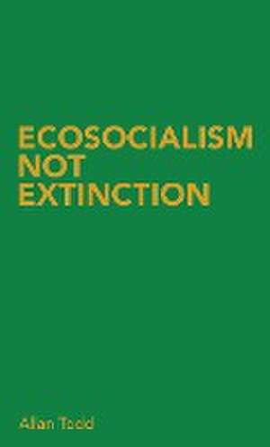 Ecosocialism Not Extinction de Allan Todd