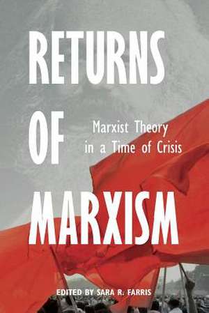 Returns of Marxism: Marxist Theory in Time of Crisis de Sara R. Farris