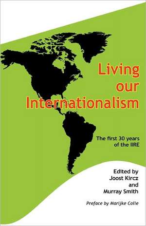 Living Our Internationalism the First Thirty Years of the International Institute for Research & Education de Marijke Colle