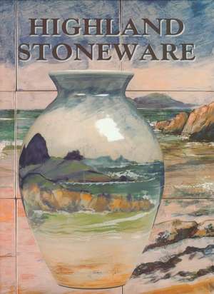 Highland Stoneware: The First Twenty Five Years of a Scottish Pottery de Malcolm Haslam