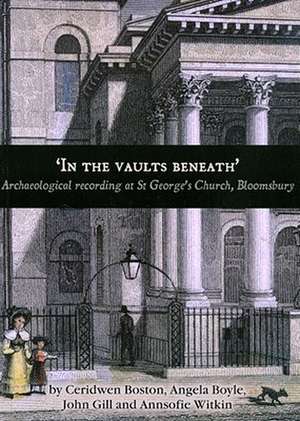 'In the Vaults Beneath': Archaeological Recording at St George's Church, Bloomsbury de Ceridwen Boston