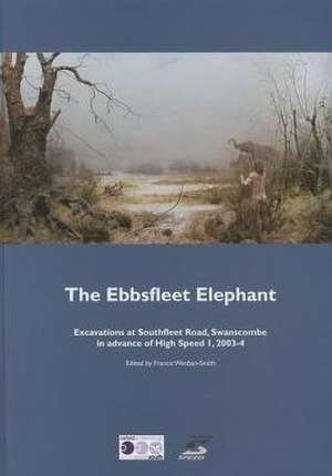 The Ebbsfleet Elephant: Excavations at Southfleet Road, Swanscombe in Advance of High Speed 1, 2003-4 de Francis Wenban-Smith