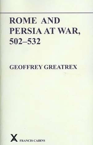 Rome and Persia at War, 502-532 de Geoffrey Greatrex