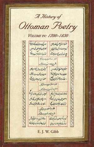 A History of Ottoman Poetry Volume IV: 1700-1850 de E. J. W. Gibb