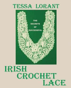 The Secrets of Successful Irish Crochet Lace de Tessa Lorant