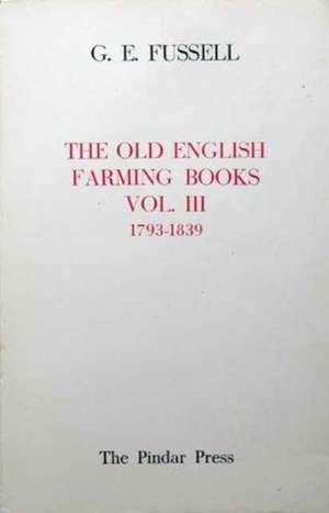 The Old English Farming Books Vol. III: 1793-1839 de George Edwin Fussell