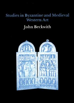 Studies in Byzantine and Medieval Western Art de John Beckwith