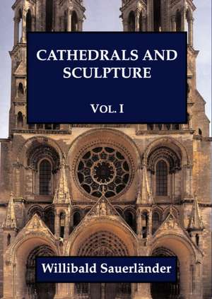 Cathedrals and Sculpture, Volume I de Willibald Sauerlander