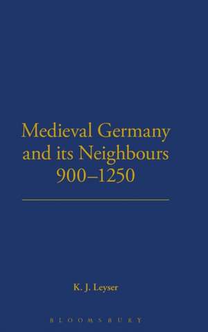 Medieval Germany and Its Neighbours, 900-1250: A Feminist Perspective de Karl Leyser