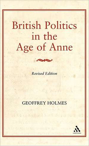 British Politics in the Age of Anne de Geoffrey S. Holmes