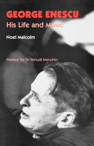 George Enescu – His Life and Music de Noel Malcolm