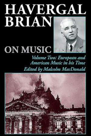 Havergal Brian on Music – Volume Two: European and American Music in his Time de Havergal Brian