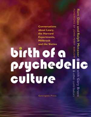 Birth of a Psychedelic Culture: Conversations about Leary, the Harvard Experiments, Millbrook and the Sixties de Ram Dass