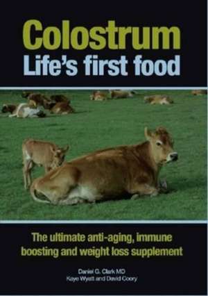 Colostrum Life's First Food de Daniel G. Clark MD