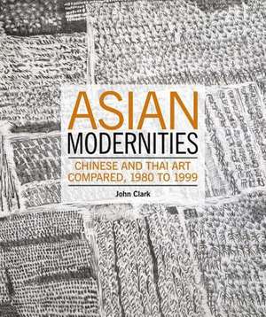 Asian Modernities: Chinese and Thai Art Compared, 1980 and 1999 de John Clarke