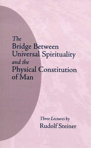 The Bridge Between Universal Spirituality and the Physical Constitution of Man: (Cw 202) de Rudolf Steiner