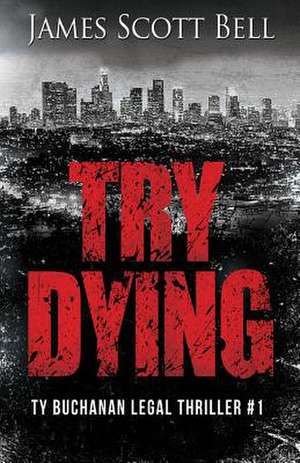 Try Dying (Ty Buchanan Legal Thriller #1) de James Scott Bell