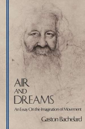 Air and Dreams: An Essay on the Imagination of Movement de Gaston Bachelard