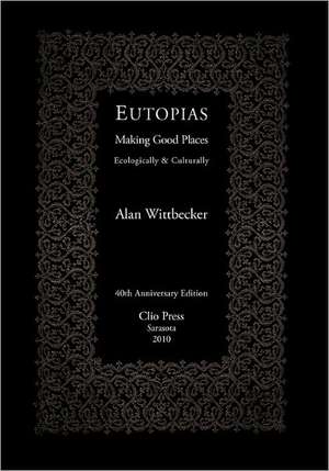 Eutopias: Making Good Places Ecologically & Culturally de Alan Wittbecker